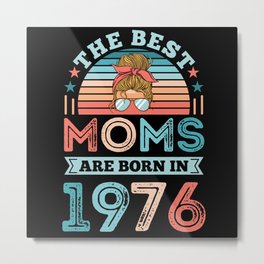 The Best Moms are born in 1976 50th Birthday Mom Metal Print