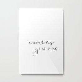 Come As You Are, Typhography art, Quotes, Wall Art Prints, Home Decor Metal Print
