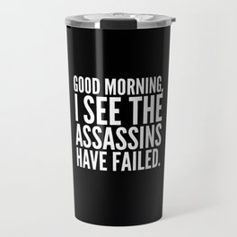 Good morning, I see the assassins have failed. (Black) Travel Mug