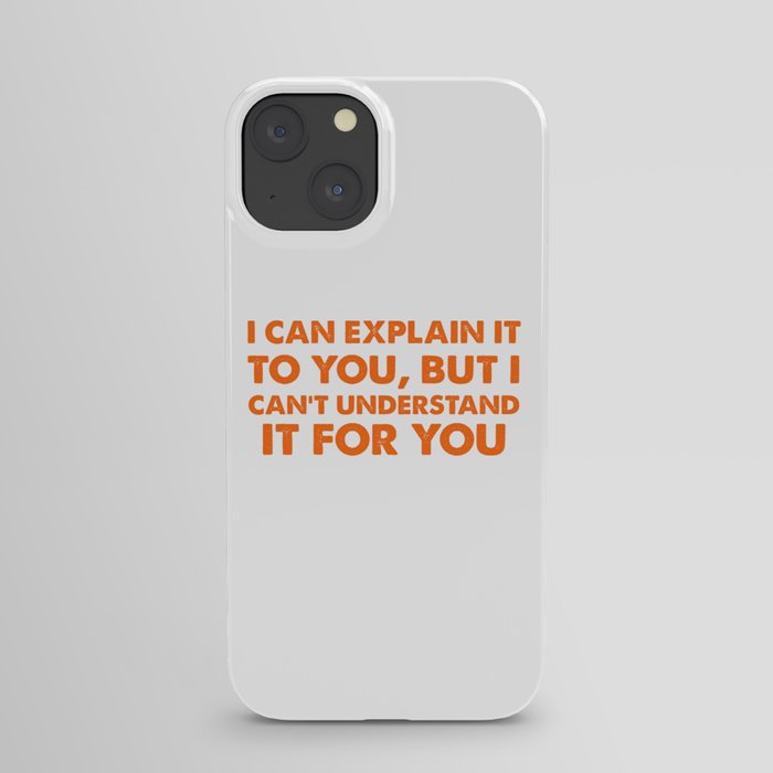 I Can Explain It To You But I Can't Understand It For You Design iPhone Case