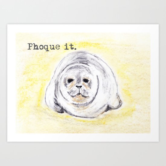 Phoque It Art Print By Themackinlaymakery Society6 Phoque It Art Print By Themackinlaymakery Society6