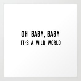 Oh Baby Baby It's A Wild World Art Print