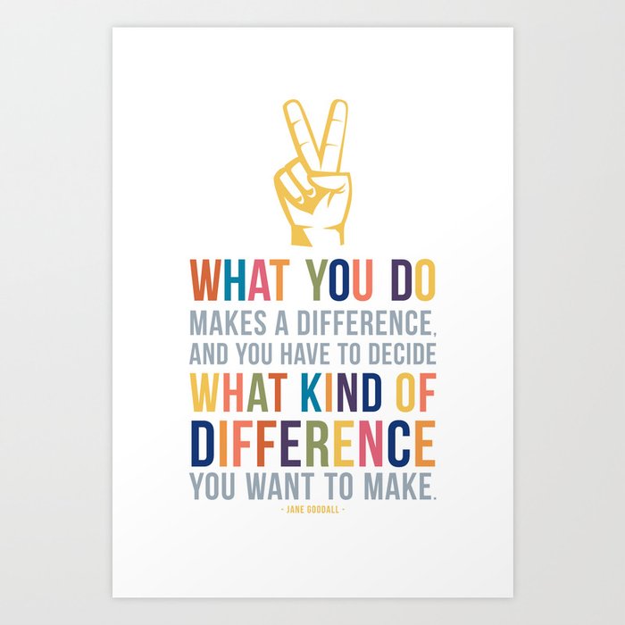 What You Do Makes a Difference Jane Goodall Quote Art Art Print