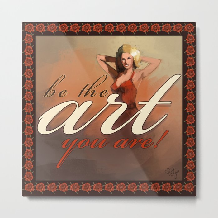 Be the Art You Are Metal Print