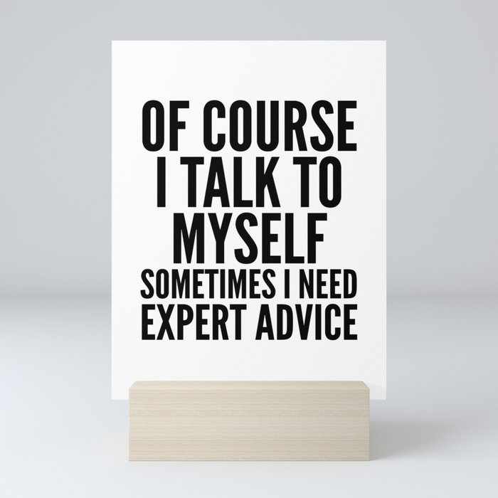 Of Course I Talk To Myself Sometimes I Need Expert Advice Mini Art Print