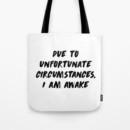 Due to unfortunate circumstances, I am awake Tote Bag