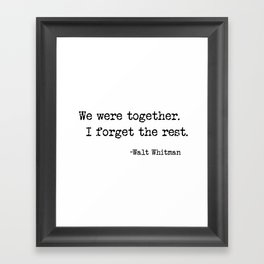 We were together. I forget the rest. Walt Whitman Quote. Framed Art Print