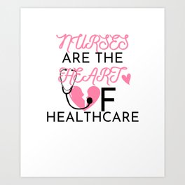 Nurses Are The Heart Of Healthcare Art Print