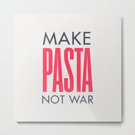 Make pasta not war, food quote, anti war sayings peace quote, funny sentence, kitchen wall art Metal Print