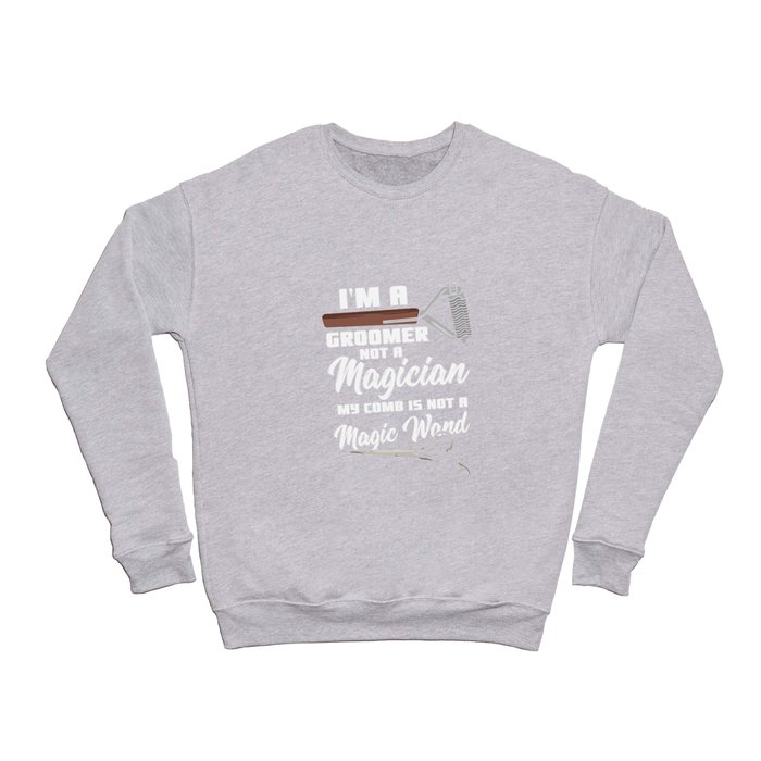 I'm A Groomer Not A Magician My Comb Is Not A Magic Wand Crewneck Sweatshirt