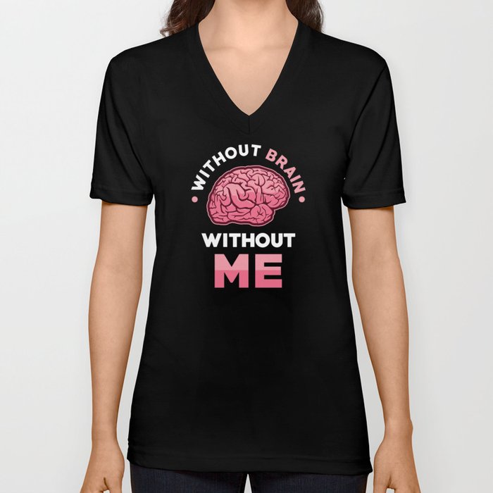 Without Brain without me V Neck T Shirt