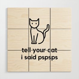 Tell Your Cat I Said PSPSPS Wood Wall Art