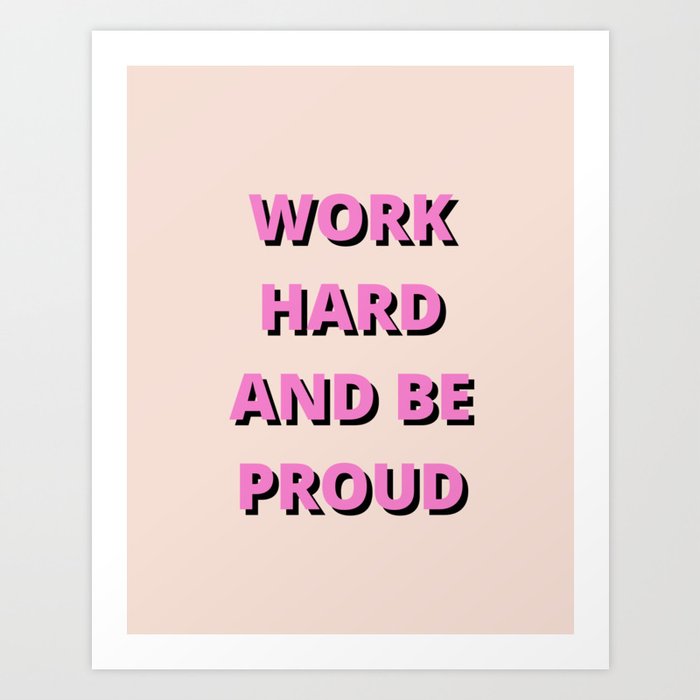 Work Hard and Be Proud, Work Hard, Be Proud, Inspirational, Motivational, Pink Art Print