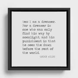 Oscar Wilde - Yes I am a dreamer For a dreamer is one who can only find his way by moonlight, sees t Framed Canvas