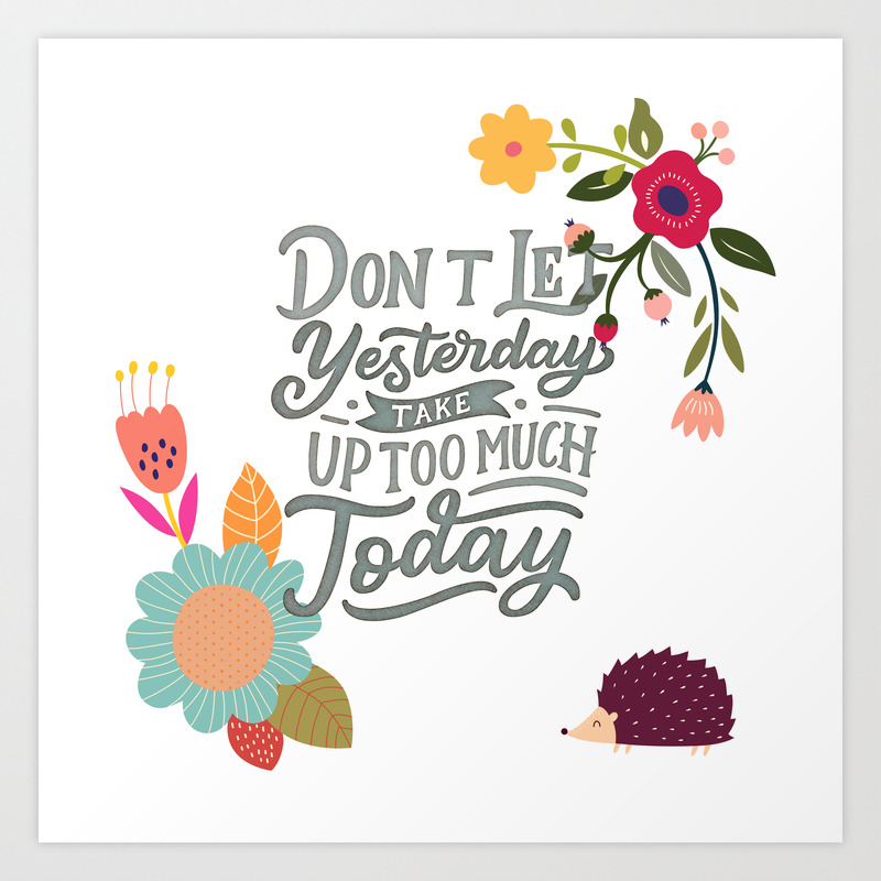 Don T Let Yesterday Take Up Too Much Today Art Print By Littlebunnywordtime Society6
