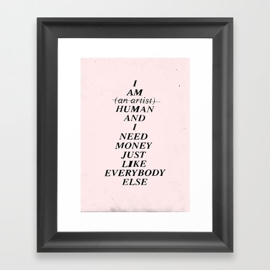 I AM HUMAN AND I NEED MONEY JUST LIKE EVERYBODY ELSE DOES Framed Art Print