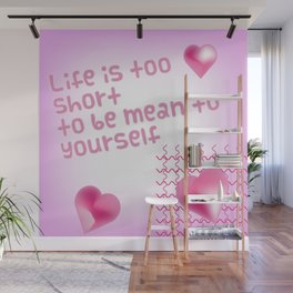 Life is to Short to Be Mean to Yourself Wall Mural