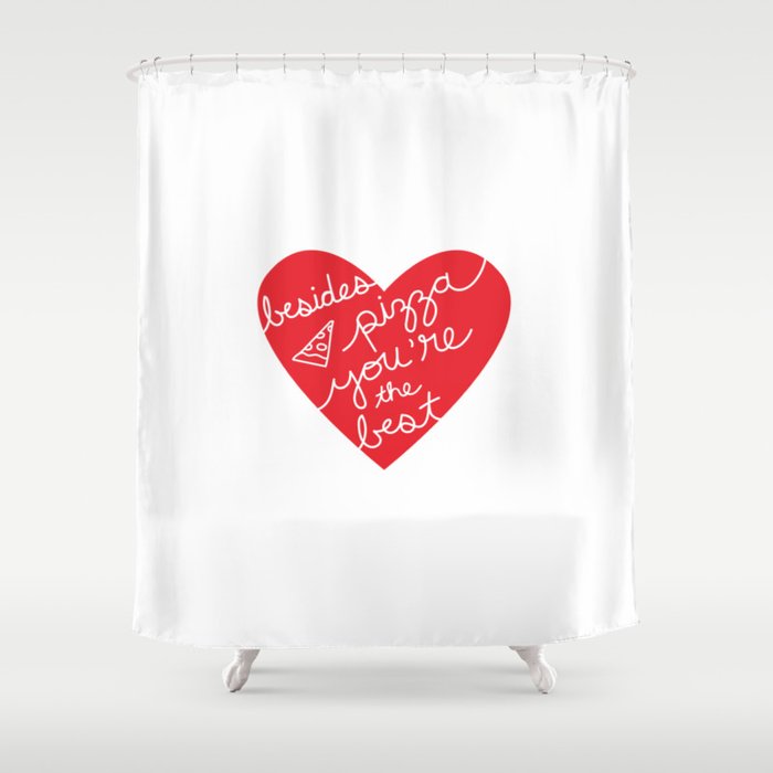 Besides Pizza You're The Best (red heart) Shower Curtain