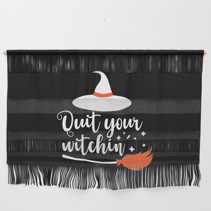 Quit Your Witchin' Funny Halloween Quote Wall Hanging