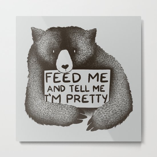 Feed Me And Tell Me I'm Pretty Bear Metal Print