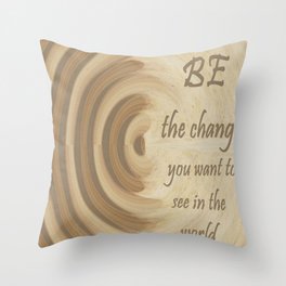 Be the change you want to see in the world  Throw Pillow