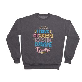 i have to be successful because i like expensive things Crewneck Sweatshirt