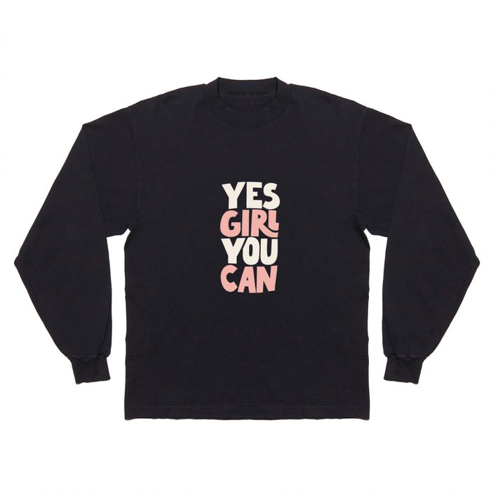 Yes Girl You Can Long Sleeve T Shirt