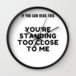 if you can read this youre standing too close to me new art fun funny 2021 2022 2023 love distance  Wall Clock