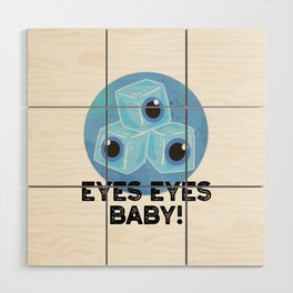 Eyes Eyes Baby Cute Eyeball Ice Cube Pun Wood Wall Art