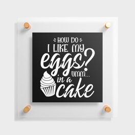 How Do I Like My Eggs Umm In A Cake Funny Floating Acrylic Print