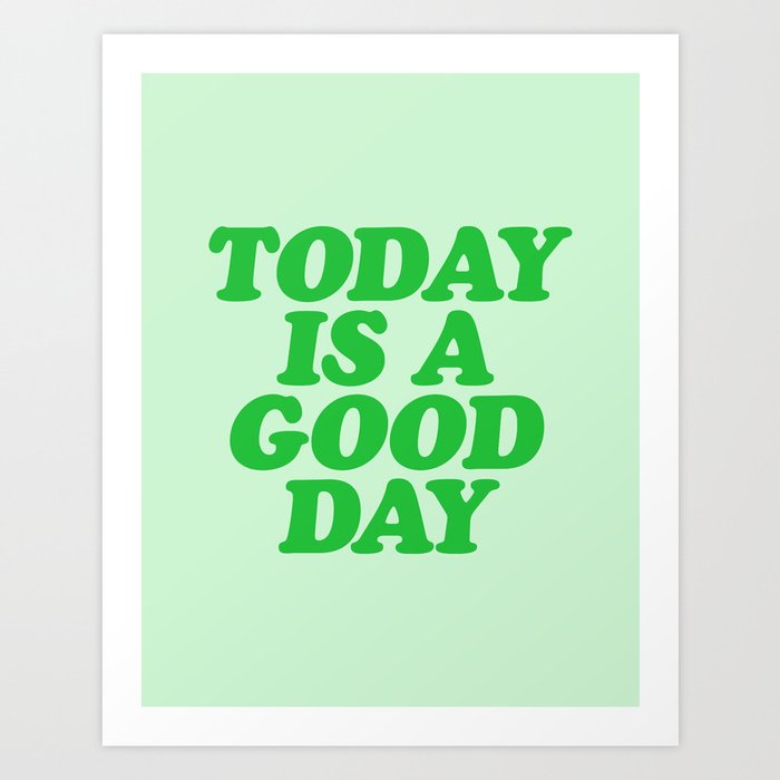 Today is a Good Day Art Print by The Motivated Type Society6