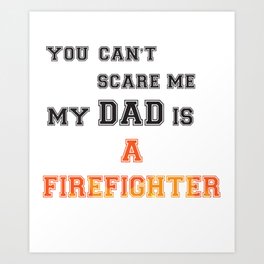 You can t scare me my dad is a firefighter Art Print
