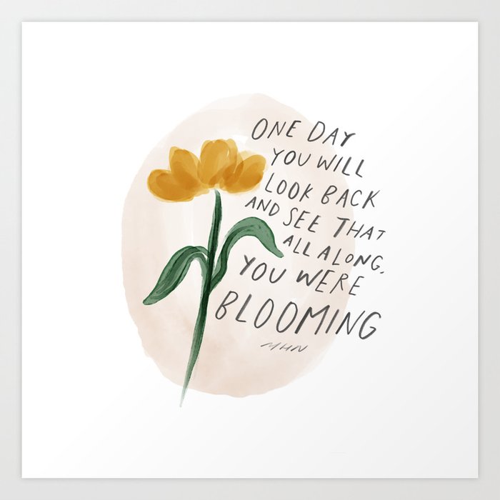 "One Day You Will Look Back And See That All Along, You Were Blooming." | Minimalism Floral Hand Lettering Design Art Print