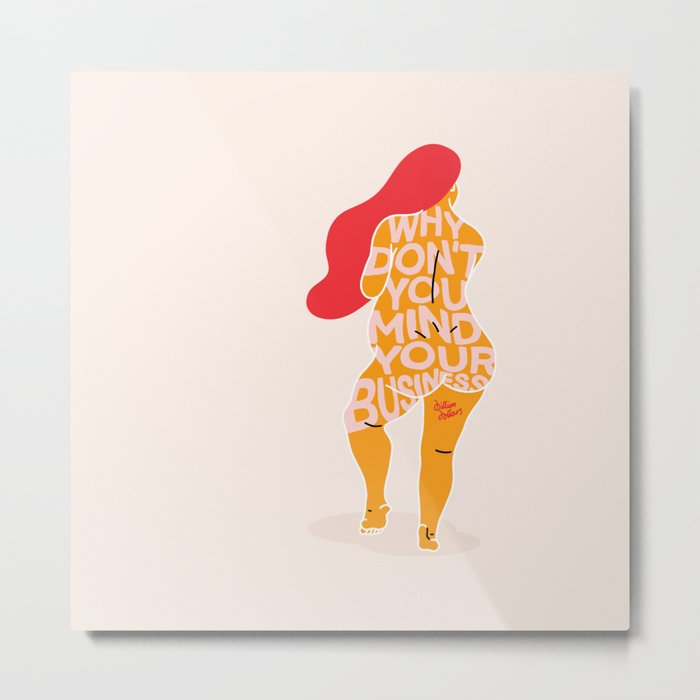 Body Positivity - Why don't you mind your business. Metal Print