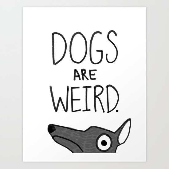 Dogs Are Weird - Cute Dog Series Art Print