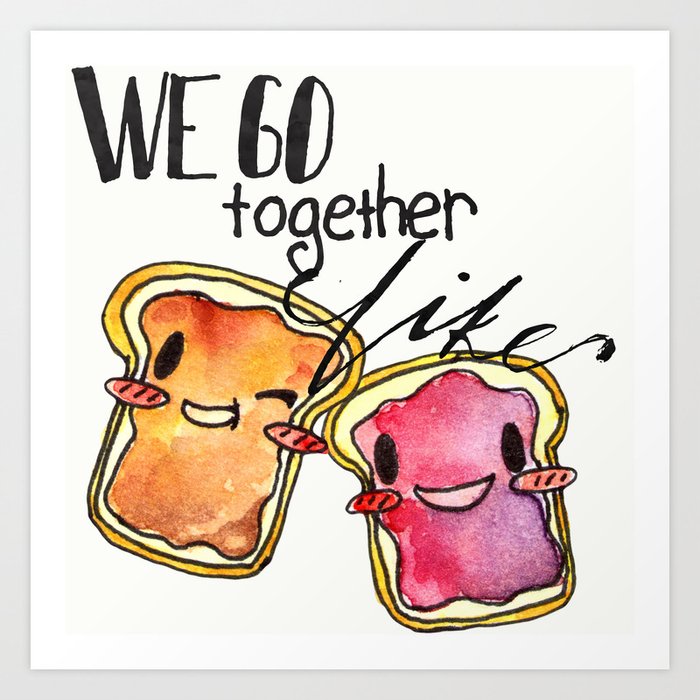 We Go Together like Peanut Butter and Jelly Art Print.