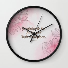 Give thanks to the Lord for He is good: His love endures forever.  Psalm 107:1 Wall Clock