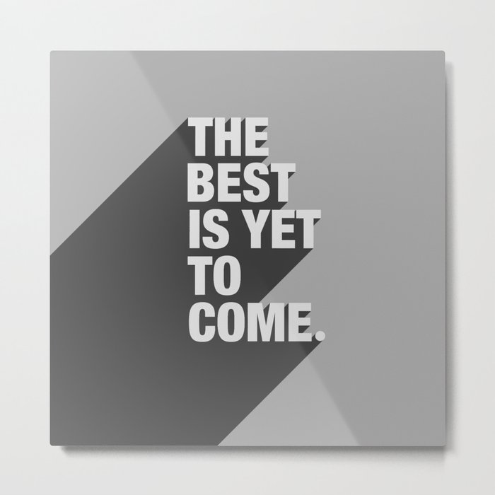 The Best Is Yet To Come Metal Print