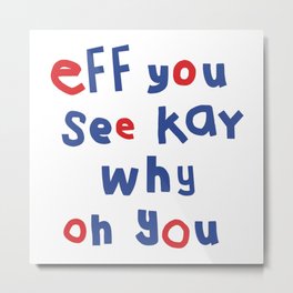 Eff You See Kay Typography Metal Print | Funny Quote, See, Red And Blue, Ellenhenryart, Eff, Kay, Text, Eff You See Kay, Typography, Words 