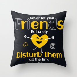 Don't let your friends be lonely disturb them all the time Throw Pillow