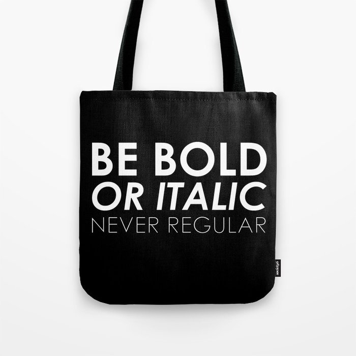 Be Bold Or Italic, Never Regular Tote Bag