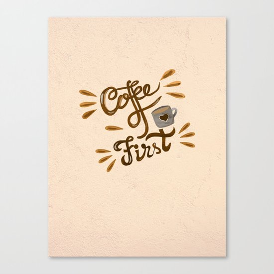 Coffee First Canvas Print