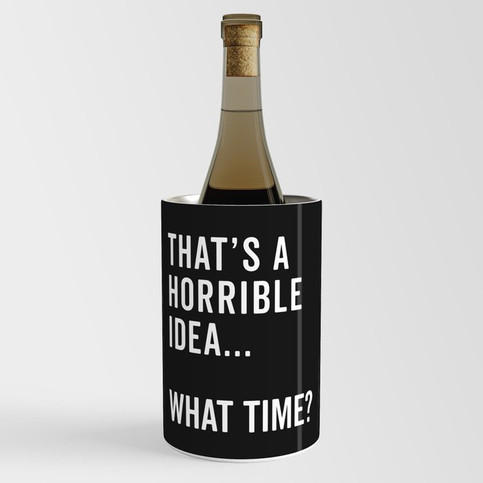A Horrible Idea What Time Funny Sarcastic Quote Wine Chiller