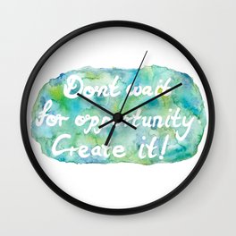 Word Art Quote "Don't wait for opportunity. Create it!" Wall Clock