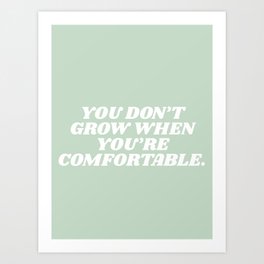 you don't grow when your comfortable Art Print