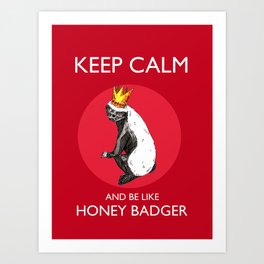 Keep Calm and be like Honey Badger Art Print