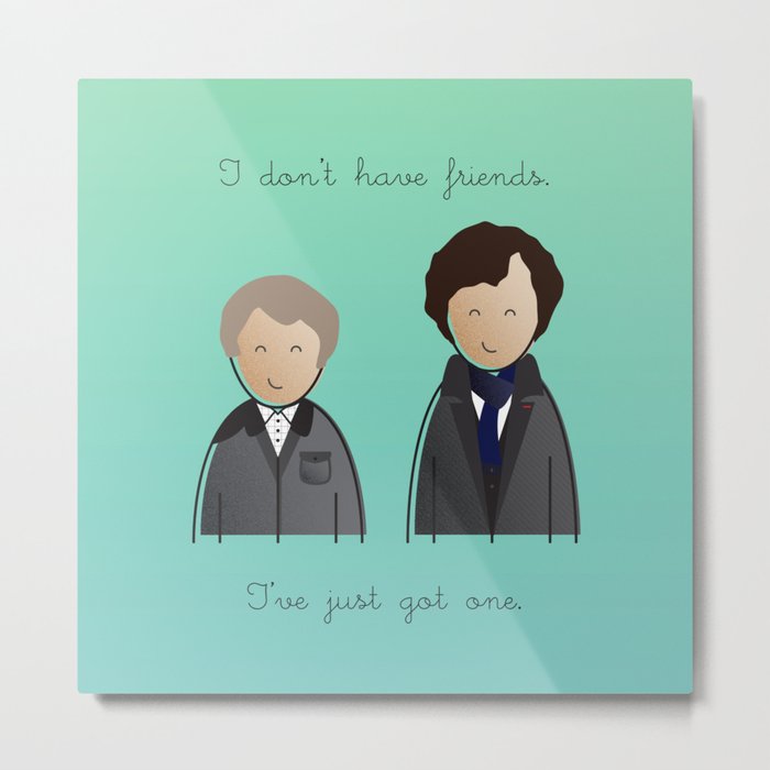 Sherlock - I don't have friends. Metal Print