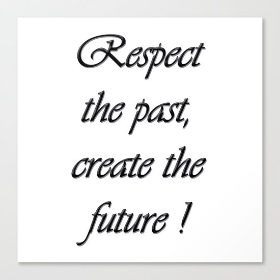 Respect the past , create the future . Canvas Print
