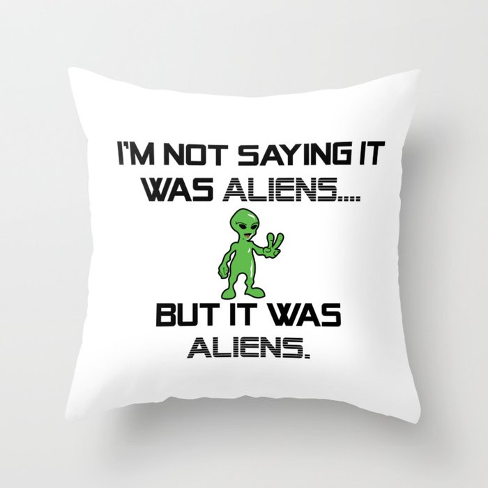I M Not Saying It Was Aliens But It Was Aliens Meme Design For Ancient Aliens Fans Alien Guy Throw Pillow By Creekman Society6