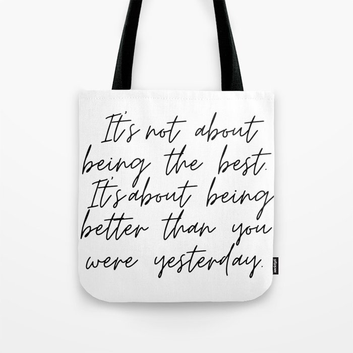 It's not about being the best, It's about being better than you were yesterday Tote Bag